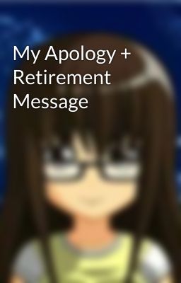 My Apology + Retirement Message