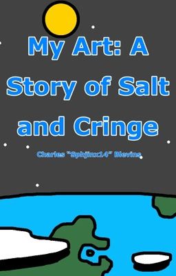 My Art: A Story of Salt and Cringe