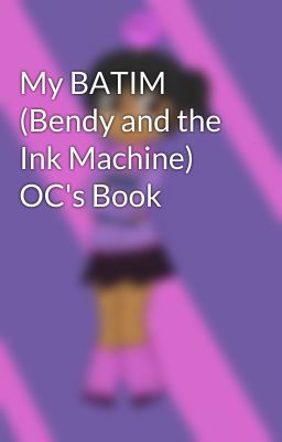 My BATIM (Bendy and the Ink Machine) OC's Book