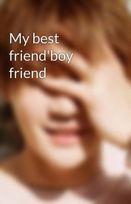 My best friend'boy friend