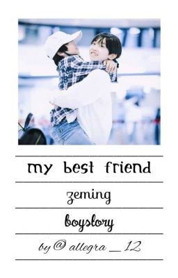 My Best friend / Zeming/Mingze /MingriuxZeyu /boystory