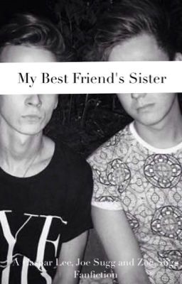 My Best Friends Sister (A Caspar Lee, Joe Sugg and Zoe Sugg fan fiction)