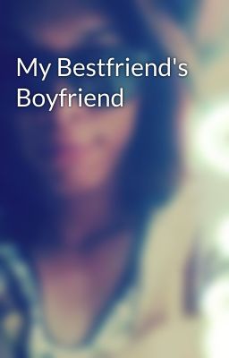 My Bestfriend's Boyfriend