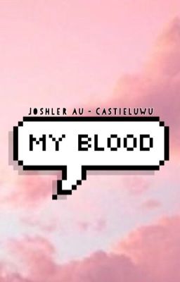 my blood // joshler [ON HOLD/CANCELED?]