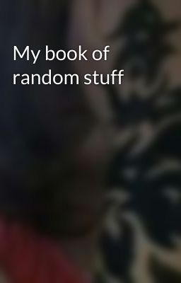 My book of random stuff