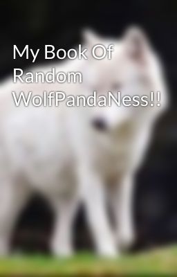 My Book Of Random WolfPandaNess!!