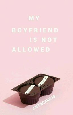 My Boyfriend Is Not Allowed!!!