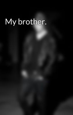 My brother. 