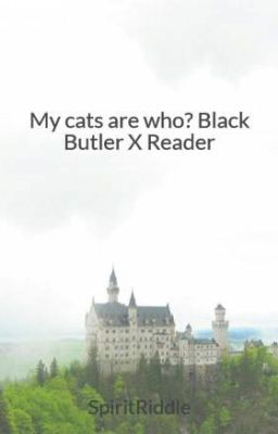 My cats are who?  Black Butler X Reader