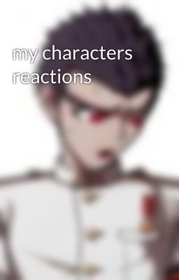 my characters reactions