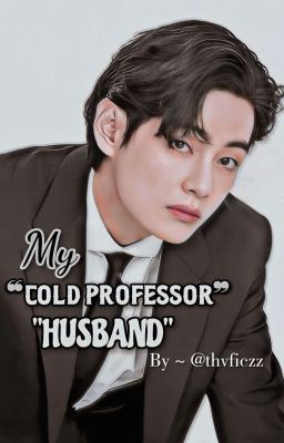 MY ❝COLD PROFESSOR❞ HUSBAND || KTH FF