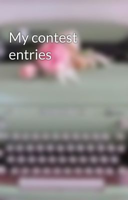 My contest entries