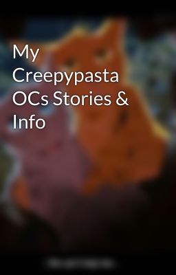 My Creepypasta OCs Stories & Info