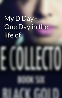 My D Day - One Day in the life of.