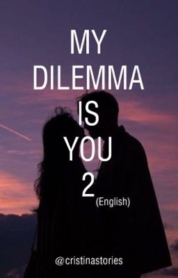 MY DILEMMA IS YOU 2 (ENG)