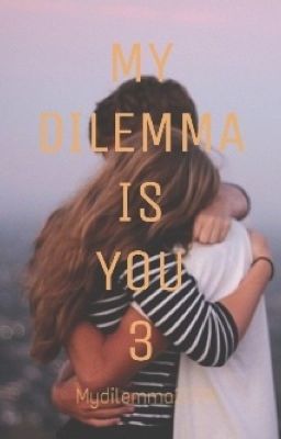 MY DILEMMA IS YOU 3 (IN REVISIONE)