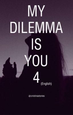 MY DILEMMA IS YOU 4 (ENG)