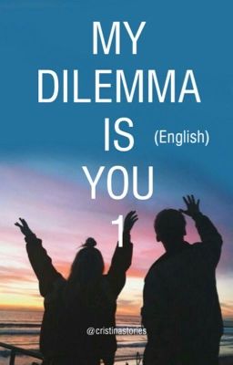 MY DILEMMA IS YOU (ENG)