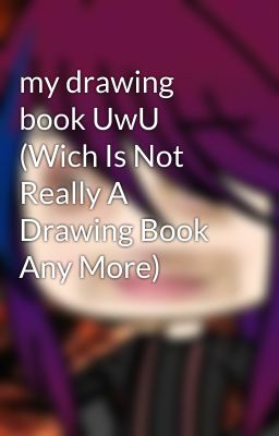 my drawing book UwU (Wich Is Not Really A Drawing Book Any More)