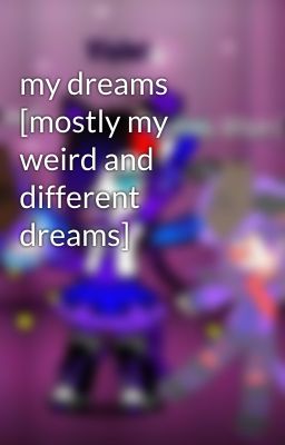 my dreams [mostly my weird and different  dreams]