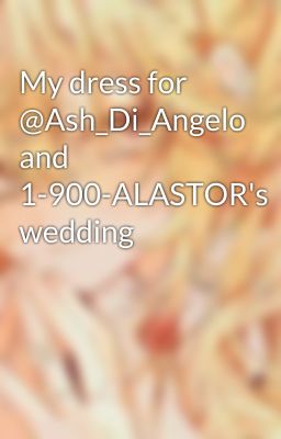 My dress for @Ash_Di_Angelo and 1-900-ALASTOR's wedding