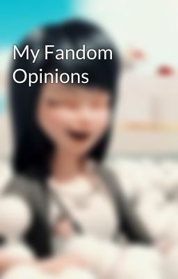 My Fandom Opinions