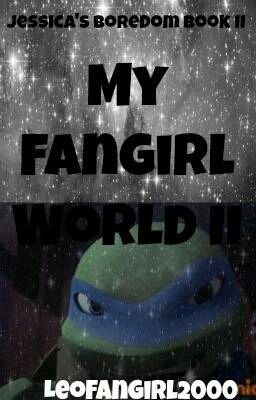 My Fangirl World II (Jessica's Boredom Book II)