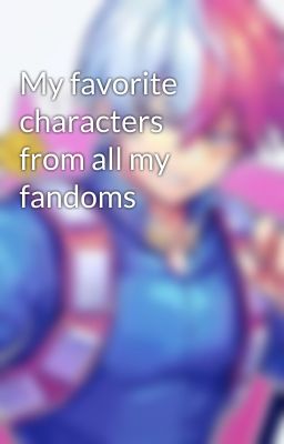 My favorite characters from all my fandoms