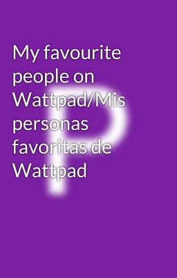 My favourite people on Wattpad/Mis personas favoritas de Wattpad