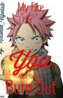 My Fire For You Will Never Burn Out (Natsu X Reader)