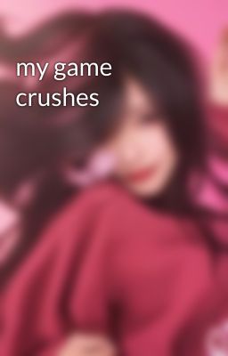 my game crushes