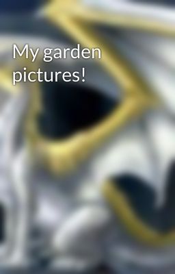 My garden pictures!