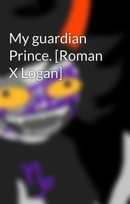 My guardian Prince. [Roman X Logan]