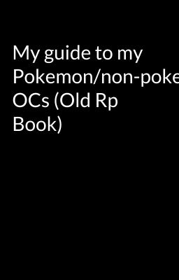 My guide to my Pokemon/non-pokemon OCs (Old Rp Book)