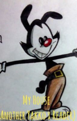 My House (Another Yakko x Reader)