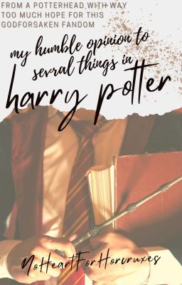 My humble opinion to several things in Harry Potter