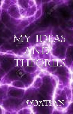 My Ideas, Theories and Author Notes