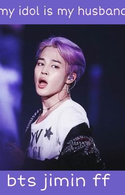 my idol is my husband ( bts jimin ff +18 oneshot )