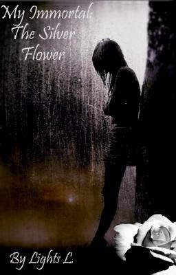 My Immortal: The Silver Flower 