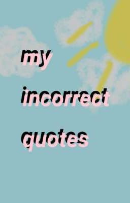 my incorrect quotes