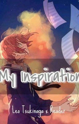 My Inspiration (Leo Tsukinaga x Reader)