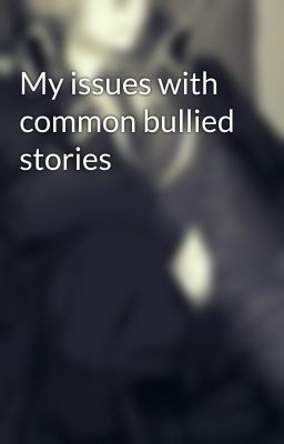 My issues with common bullied stories