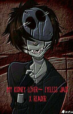 My Kidney Lover~ Eyeless Jack x Reader