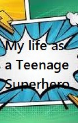 My Life as a Teenage Superhero!!