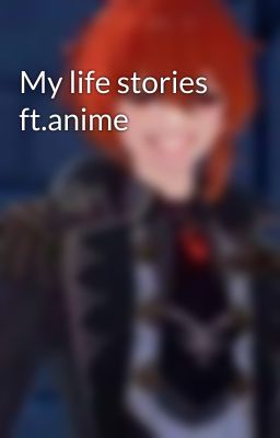 My life stories ft.anime