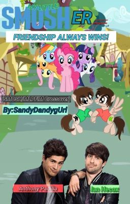 My Little Smosher: Friendship Always Wins! >> (SMOSH/MLPFIM Crossover)