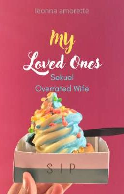 MY LOVED ONES (Sekuel Overrated Wife)