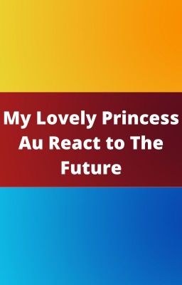 My Lovely Princess React to The Future