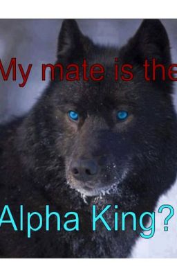 my mate is the Alpha King?!