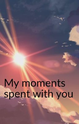 My Moments Spent With You